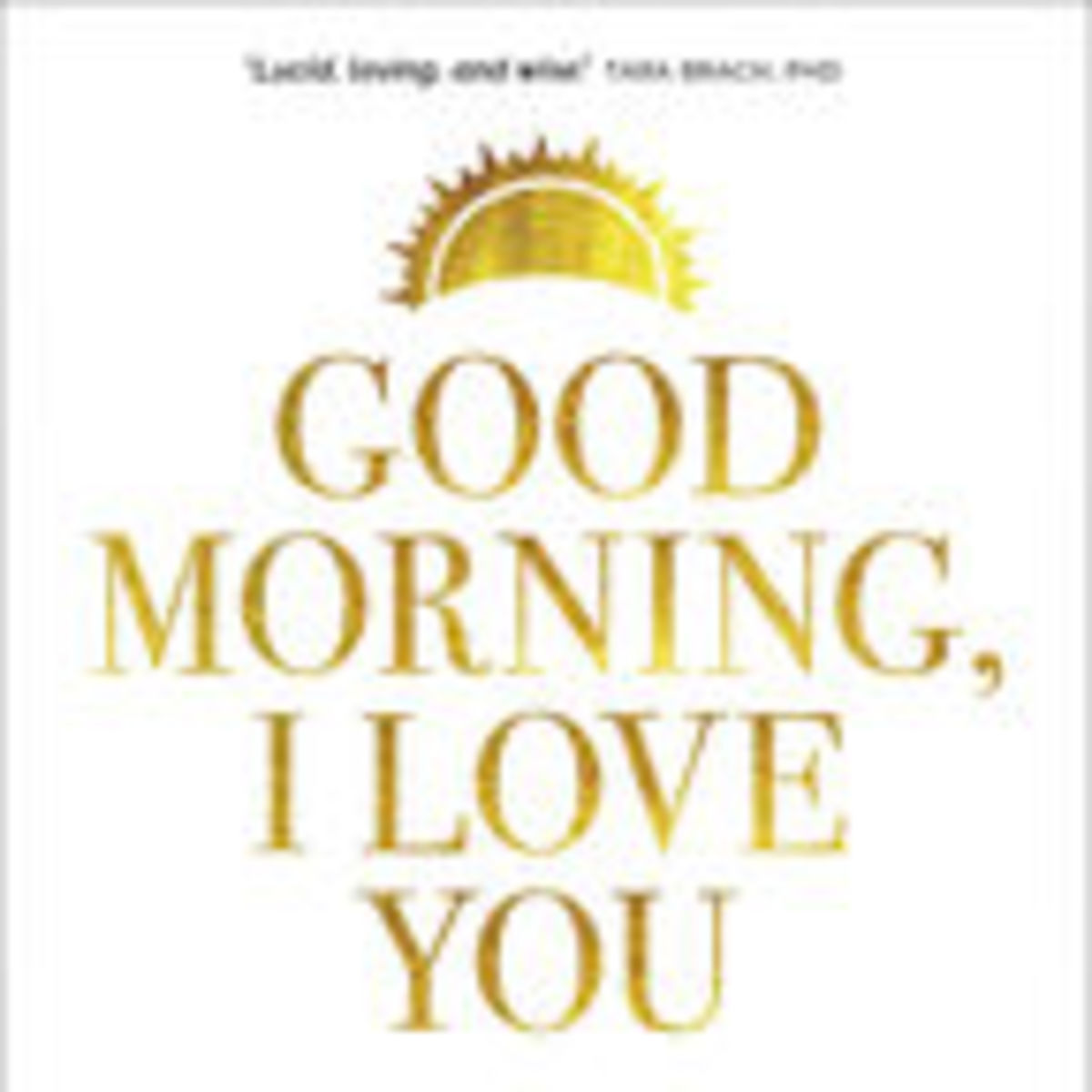 Good Morning I Love You Author Speaks On Self Compassion Psychology Today New Zealand