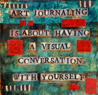 Art journaling is about having a visual conversation with yourself.