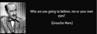 IZquotes. Amusingly, for an essay on doubt, it was actually Chico, not Groucho, who said this, in Duck Soup IZquotes. Amusingly, for an essay on doubt, it was actually Chico, not Groucho, who said this, in Duck Soup