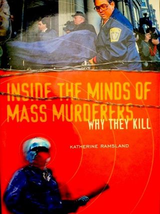 Inside the Minds of Mass Murderers: Why They Kill: Katherine Ramsland:  Praeger